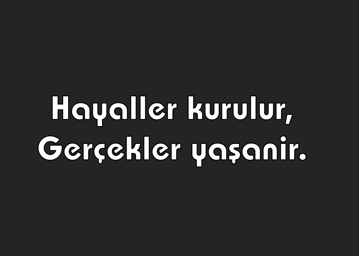 Hayaller kurulur, gercekler yasanir.
